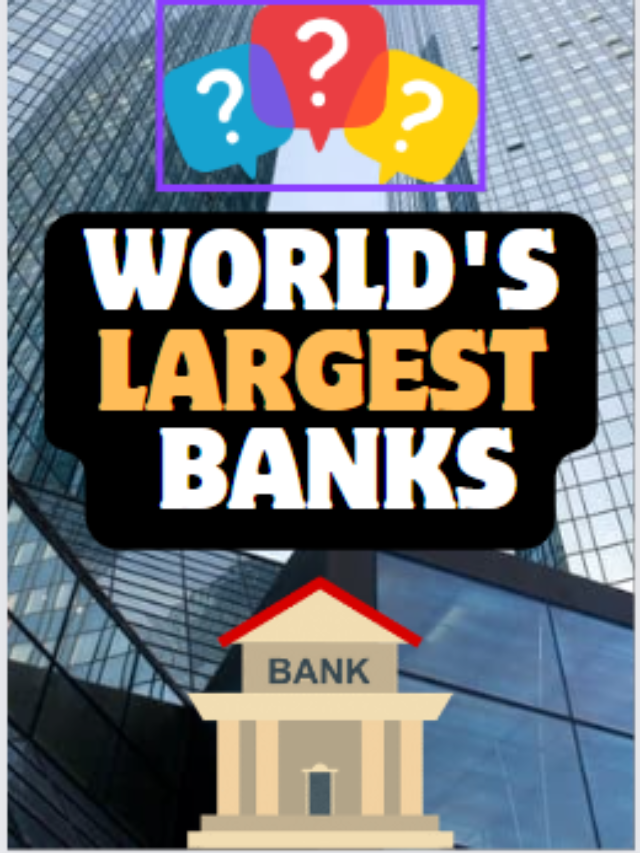 Worlds’ Largest Banks!!