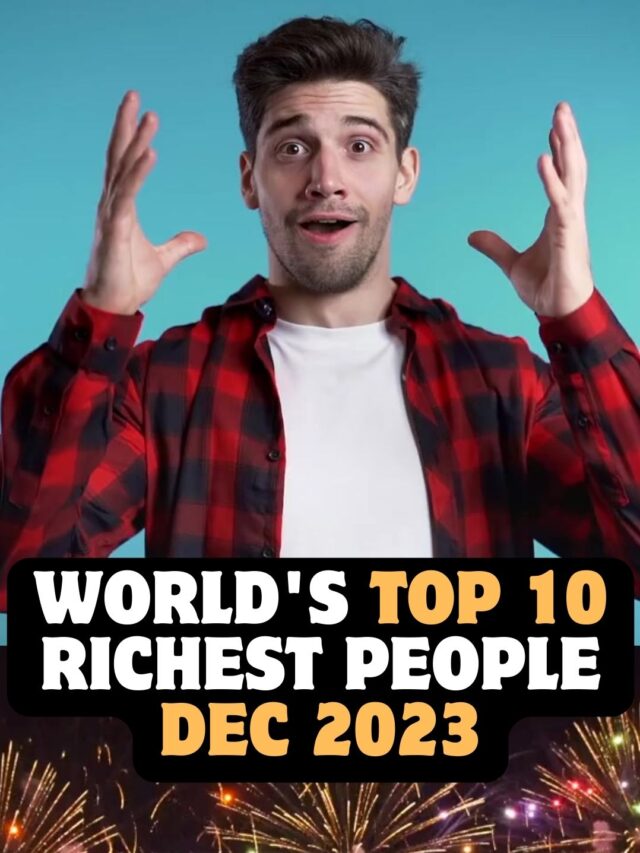 Unveiling the World’s Top 10 Richest in 2023